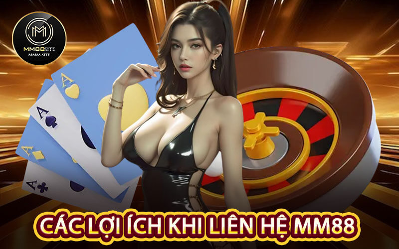 Các Lợi Ích Khi Liên Hệ MM88