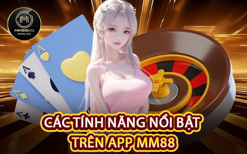 Các tính năng nổi bật trên app MM88