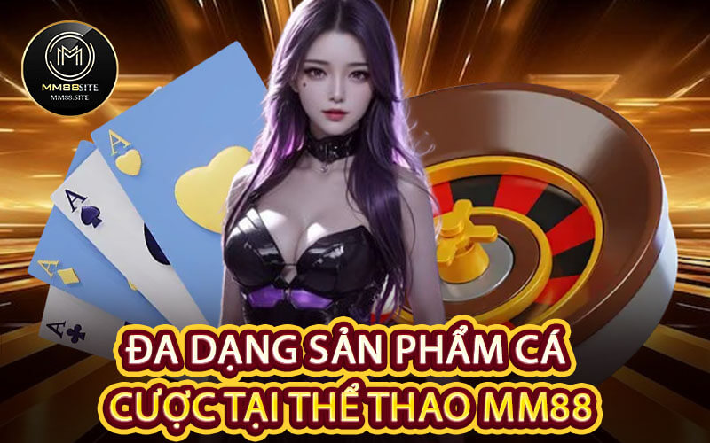 Đa Dạng Sản Phẩm Cá Cược Tại Thể Thao MM88