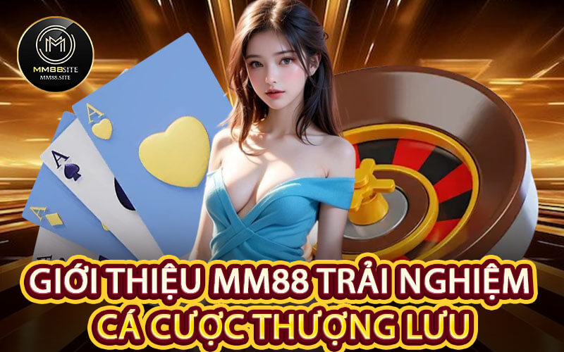 Giới Thiệu MM88 Trải Nghiệm Cá Cược Thượng Lưu