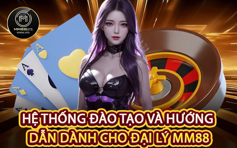 Hệ Thống Đào Tạo Và Hướng Dẫn Dành Cho Đại Lý MM88