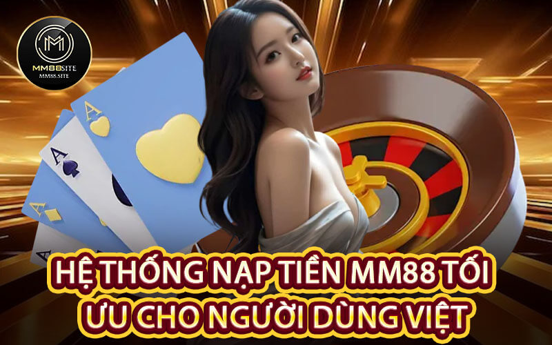 Hệ thống nạp tiền MM88 tối ưu cho người dùng Việt