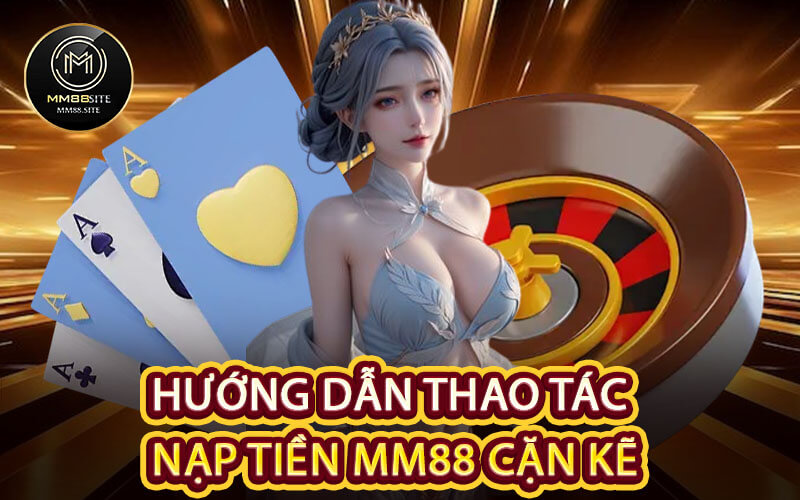Hướng dẫn thao tác nạp tiền MM88 cặn kẽ
