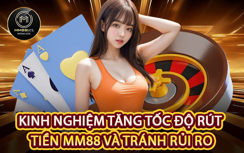 Kinh nghiệm tăng tốc độ rút tiền MM88 và tránh rủi ro