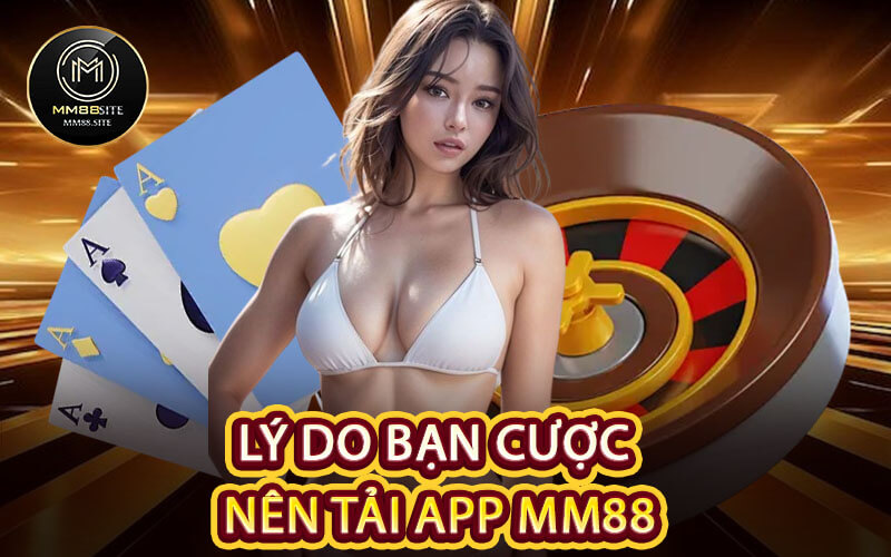 Lý do bạn cược nên tải App MM88