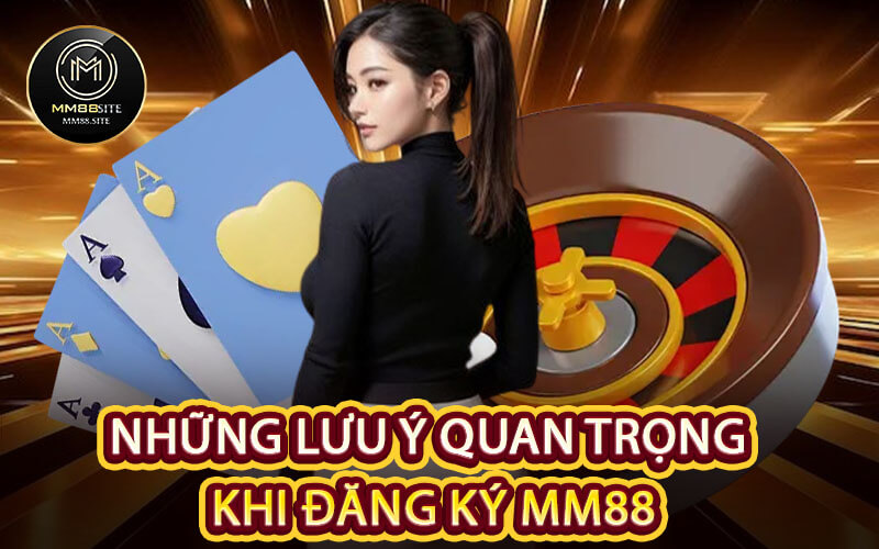 Những Lưu Ý Quan Trọng Khi Đăng Ký MM88