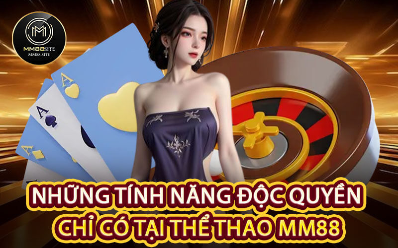 Những Tính Năng Độc Quyền Chỉ Có Tại Thể Thao MM88
