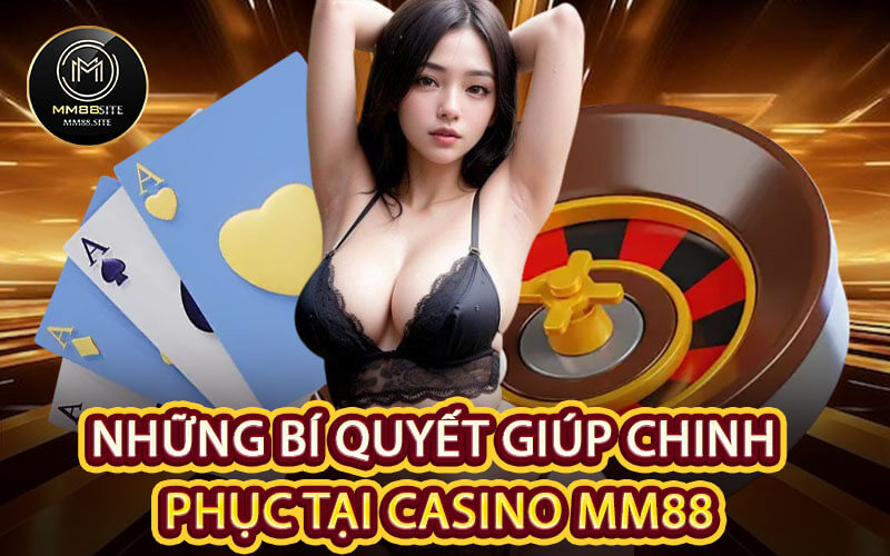 Những bí quyết giúp chinh phục tại Casino MM88