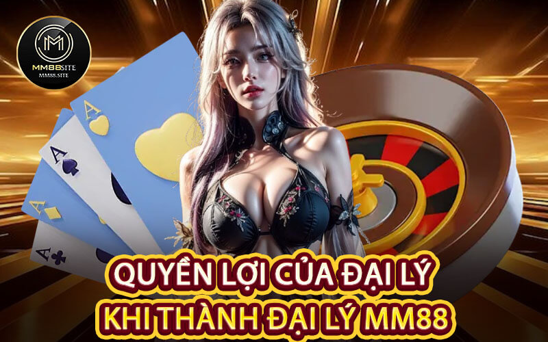 Quyền Lợi Của Đại Lý Khi Thành Đại Lý MM88