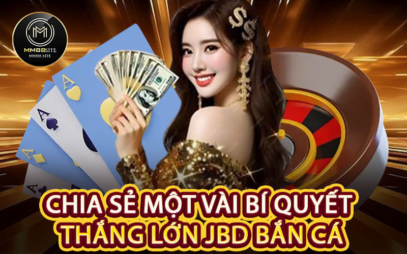Chia Sẻ Một Vài Bí Quyết Thắng Lớn JBD Bắn Cá