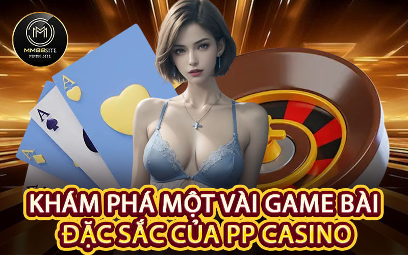Khám Phá Một Vài Game Bài Đặc Sắc Của PP Casino